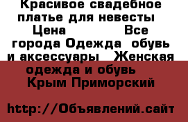 Красивое свадебное платье для невесты › Цена ­ 15 000 - Все города Одежда, обувь и аксессуары » Женская одежда и обувь   . Крым,Приморский